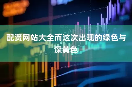 配资网站大全而这次出现的绿色与深黄色
