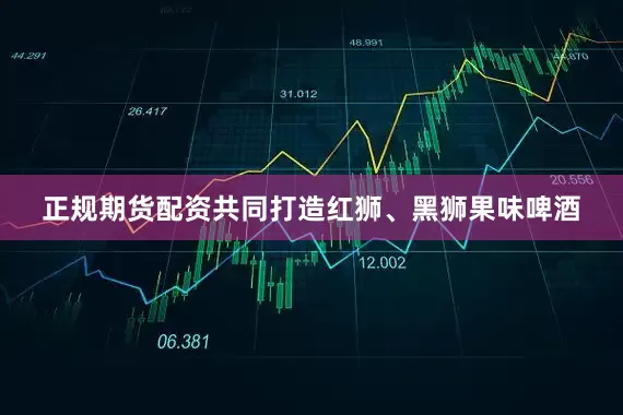 正规期货配资共同打造红狮、黑狮果味啤酒